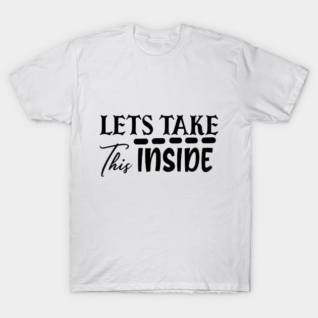 Lets take this inside T-Shirt by mydonarts